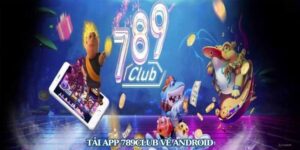 Tổng Quan Về Tải App 789club